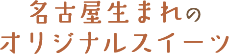 名古屋生まれのオリジナルスイーツ